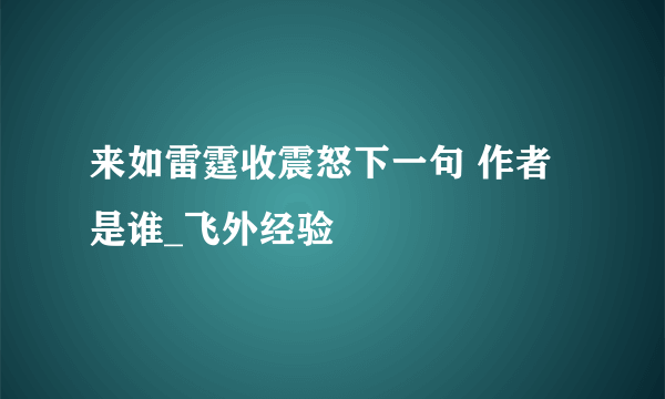 来如雷霆收震怒下一句 作者是谁_飞外经验