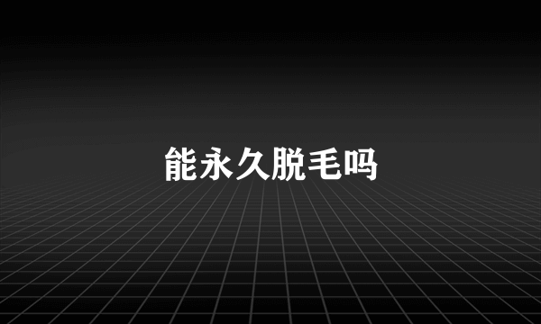 能永久脱毛吗
