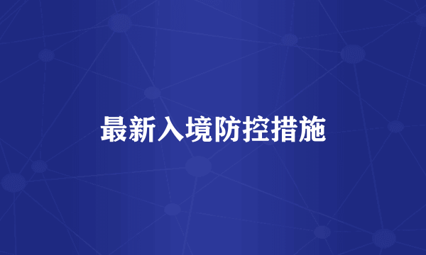 最新入境防控措施