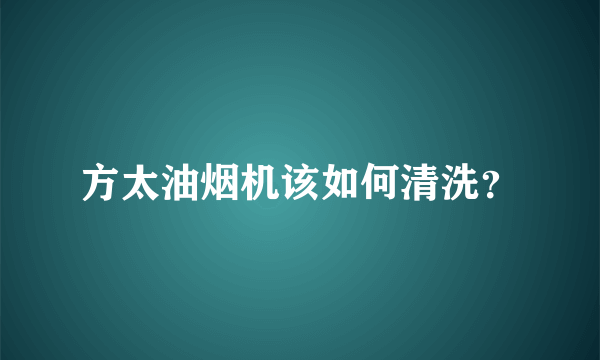 方太油烟机该如何清洗？