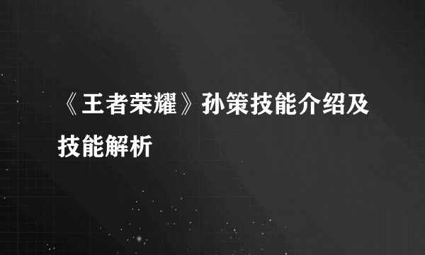 《王者荣耀》孙策技能介绍及技能解析
