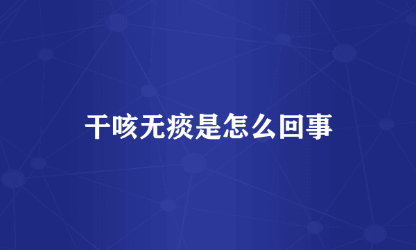 干咳无痰是怎么回事