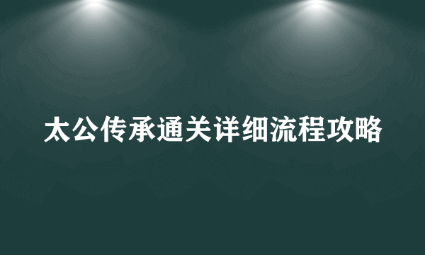太公传承通关详细流程攻略