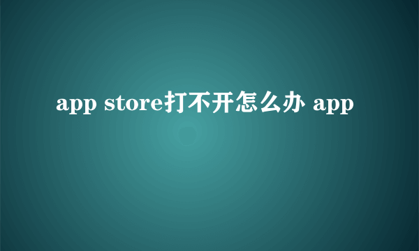 app store打不开怎么办 app