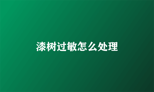 漆树过敏怎么处理
