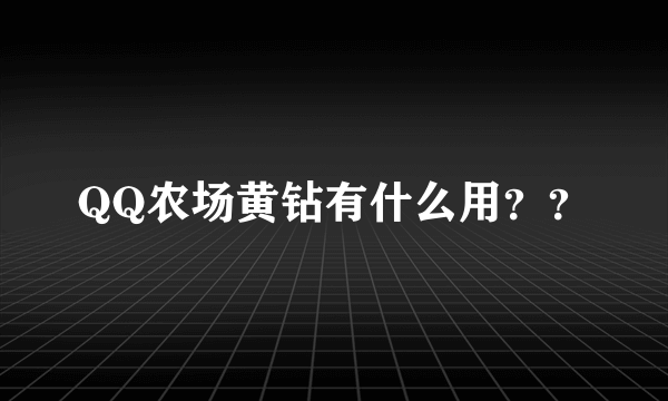 QQ农场黄钻有什么用？？