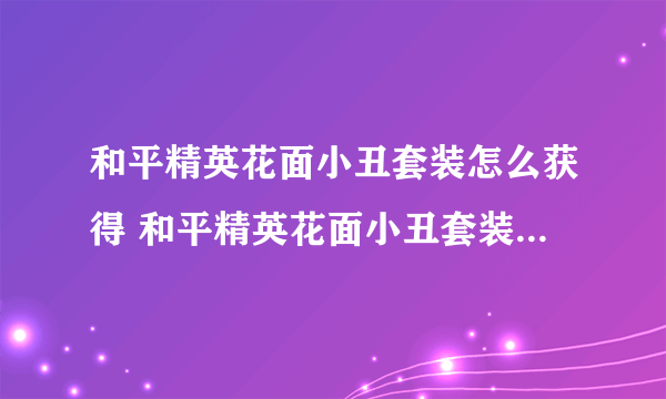 和平精英花面小丑套装怎么获得 和平精英花面小丑套装获得方法