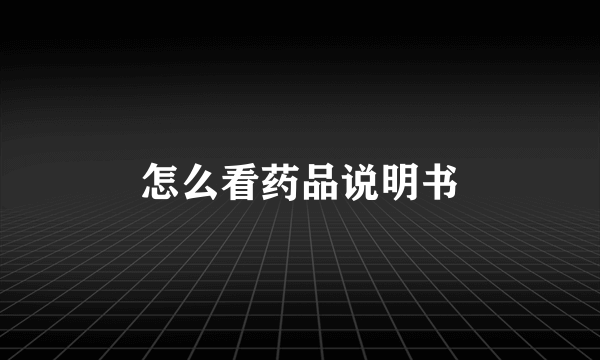 怎么看药品说明书