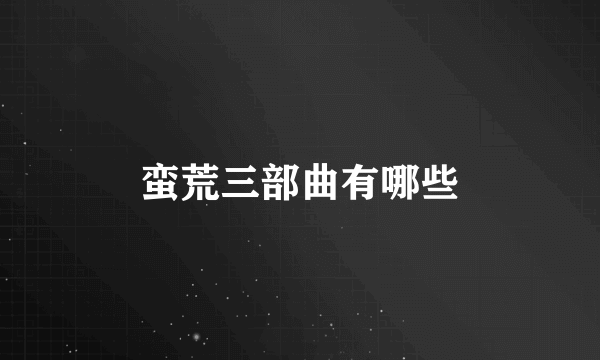 蛮荒三部曲有哪些