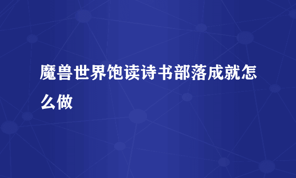 魔兽世界饱读诗书部落成就怎么做