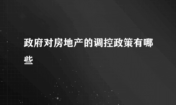 政府对房地产的调控政策有哪些