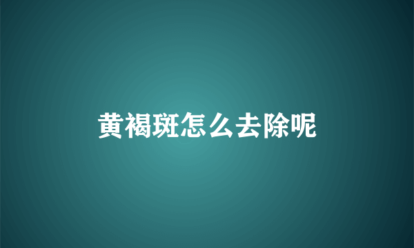 黄褐斑怎么去除呢
