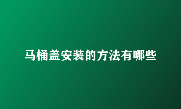 马桶盖安装的方法有哪些