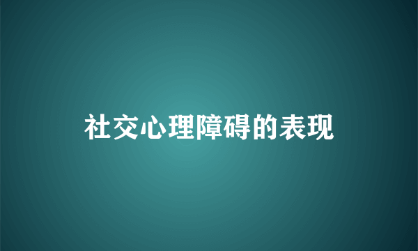 社交心理障碍的表现