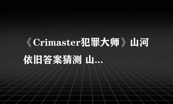 《Crimaster犯罪大师》山河依旧答案猜测 山河依旧名字是什么