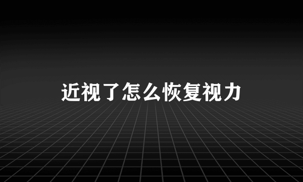 近视了怎么恢复视力