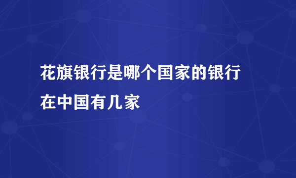 花旗银行是哪个国家的银行 在中国有几家