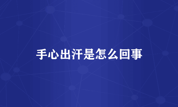 手心出汗是怎么回事