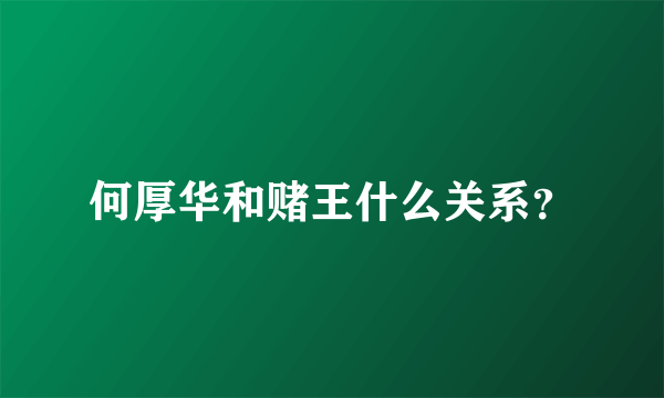 何厚华和赌王什么关系？