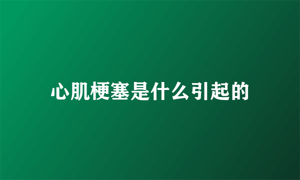 心肌梗塞是什么引起的