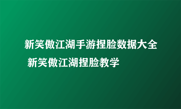 新笑傲江湖手游捏脸数据大全 新笑傲江湖捏脸教学