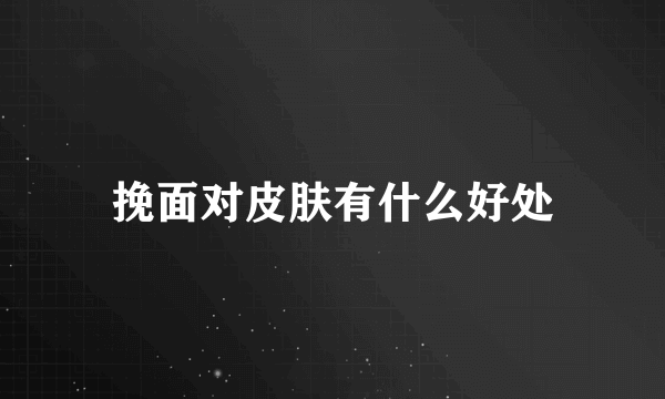 挽面对皮肤有什么好处