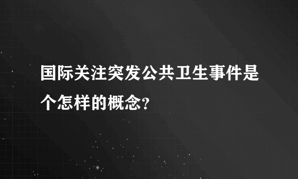 国际关注突发公共卫生事件是个怎样的概念？