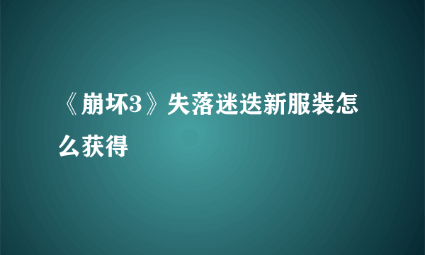 《崩坏3》失落迷迭新服装怎么获得