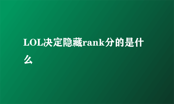 LOL决定隐藏rank分的是什么