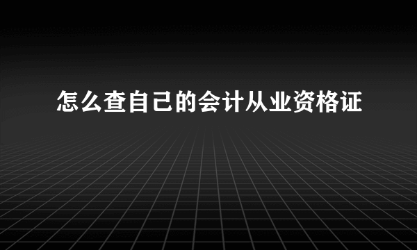 怎么查自己的会计从业资格证