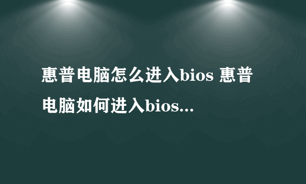 惠普电脑怎么进入bios 惠普电脑如何进入bios设置引导模式