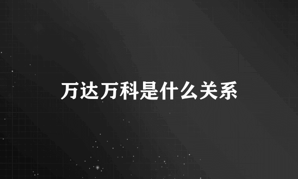 万达万科是什么关系