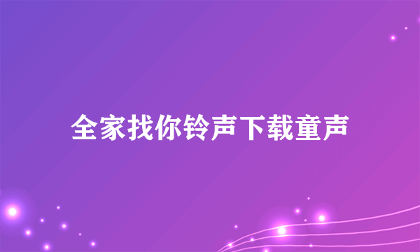 全家找你铃声下载童声