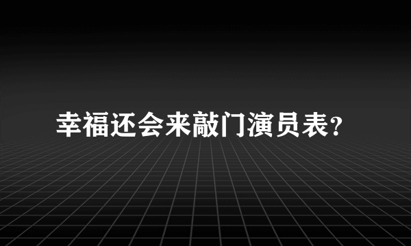 幸福还会来敲门演员表？