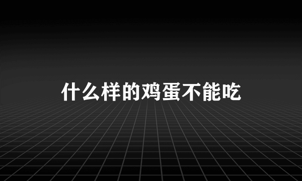 什么样的鸡蛋不能吃
