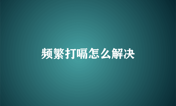 频繁打嗝怎么解决