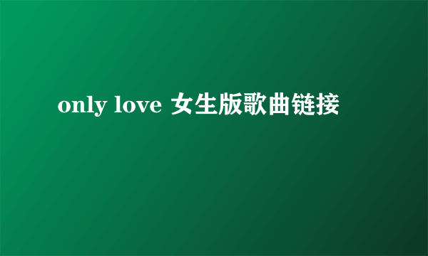 only love 女生版歌曲链接