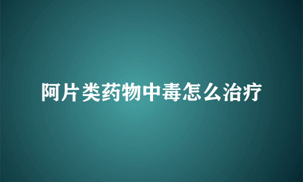 阿片类药物中毒怎么治疗