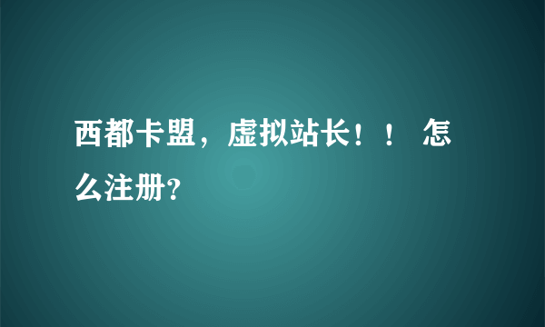 西都卡盟，虚拟站长！！ 怎么注册？