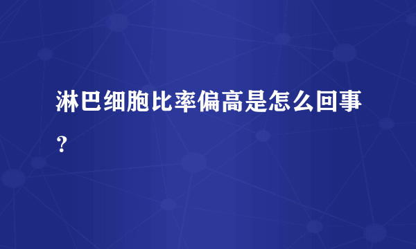 淋巴细胞比率偏高是怎么回事？