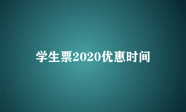 学生票2020优惠时间