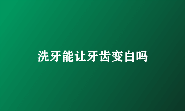 洗牙能让牙齿变白吗