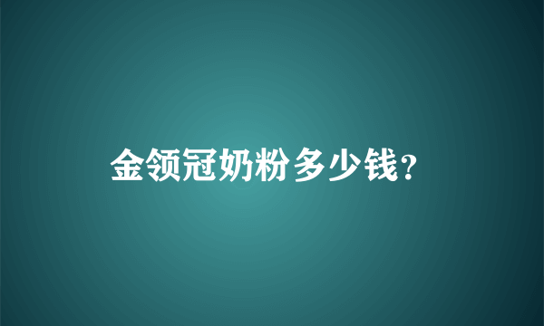 金领冠奶粉多少钱？