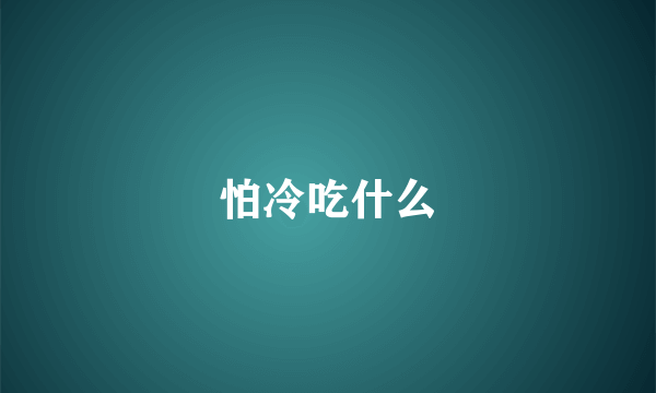 怕冷吃什么