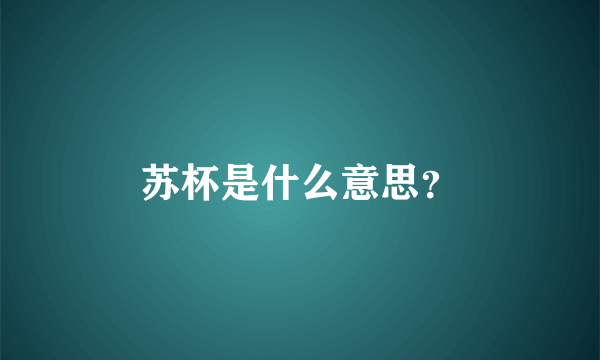 苏杯是什么意思？