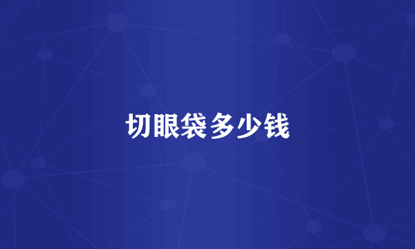 切眼袋多少钱