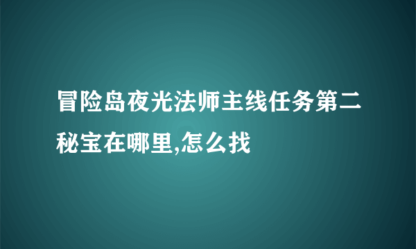 冒险岛夜光法师主线任务第二秘宝在哪里,怎么找