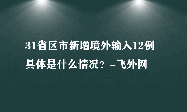 31省区市新增境外输入12例 具体是什么情况？-飞外网