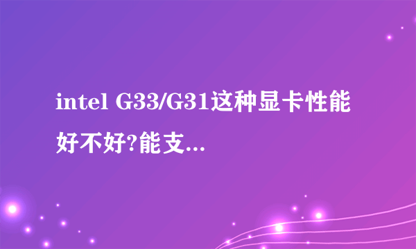 intel G33/G31这种显卡性能好不好?能支持多少M的显卡?