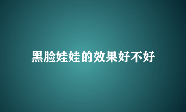 黑脸娃娃的效果好不好